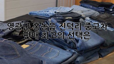 영광군 홍농읍 진덕리 중고차 판매, 최고의 선택은? 🚗✨