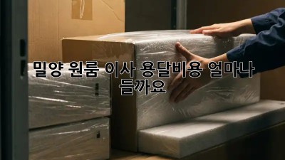 밀양 원룸 이사, 용달비용 얼마나 들까요?